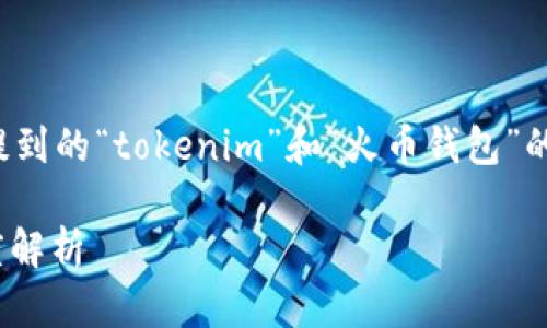 在回答您的问题之前，我想了解一下您提到的“tokenim”和“火币钱包”的具体背景和用途，以便更好地提供信息。

### Tokenim与火币钱包的互道：深度解析